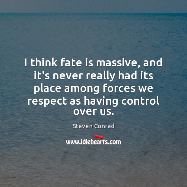 I think fate is massive, and it’s never really had its place Steven Conrad Picture Quote