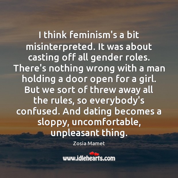 I think feminism’s a bit misinterpreted. It was about casting off all Zosia Mamet Picture Quote