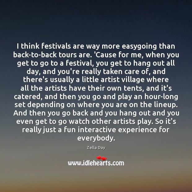 I think festivals are way more easygoing than back-to-back tours are. ‘Cause Zella Day Picture Quote