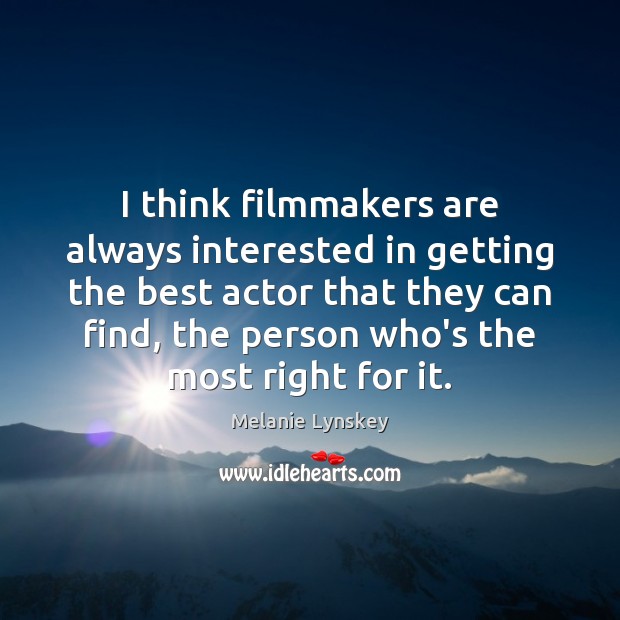 I think filmmakers are always interested in getting the best actor that Melanie Lynskey Picture Quote