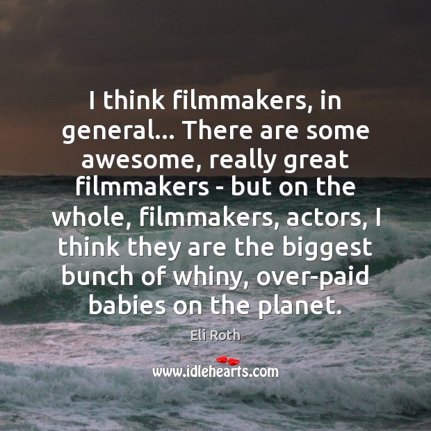 I think filmmakers, in general… There are some awesome, really great filmmakers Eli Roth Picture Quote