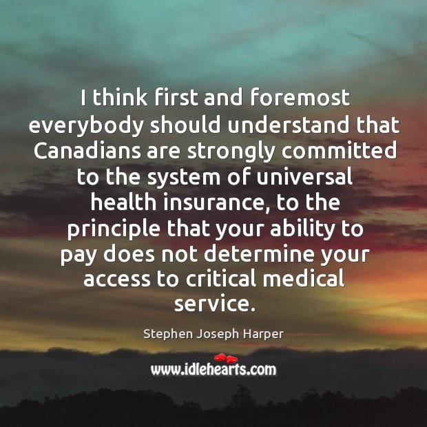 I think first and foremost everybody should understand that canadians are strongly committed Stephen Joseph Harper Picture Quote