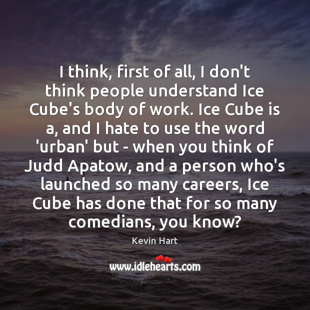 I think, first of all, I don’t think people understand Ice Cube’s Kevin Hart Picture Quote