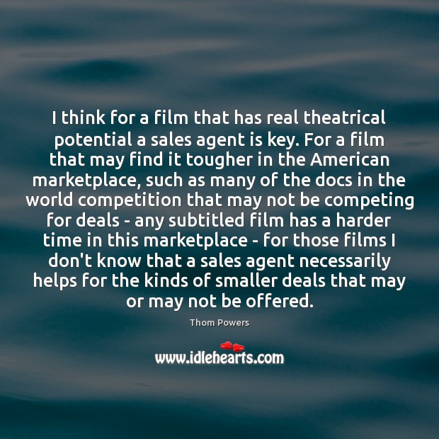 I think for a film that has real theatrical potential a sales Thom Powers Picture Quote