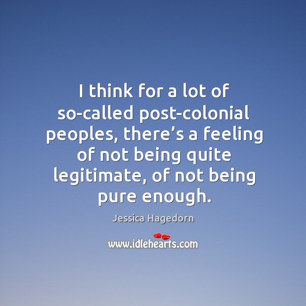 I think for a lot of so-called post-colonial peoples, there’s a feeling of not being quite Image
