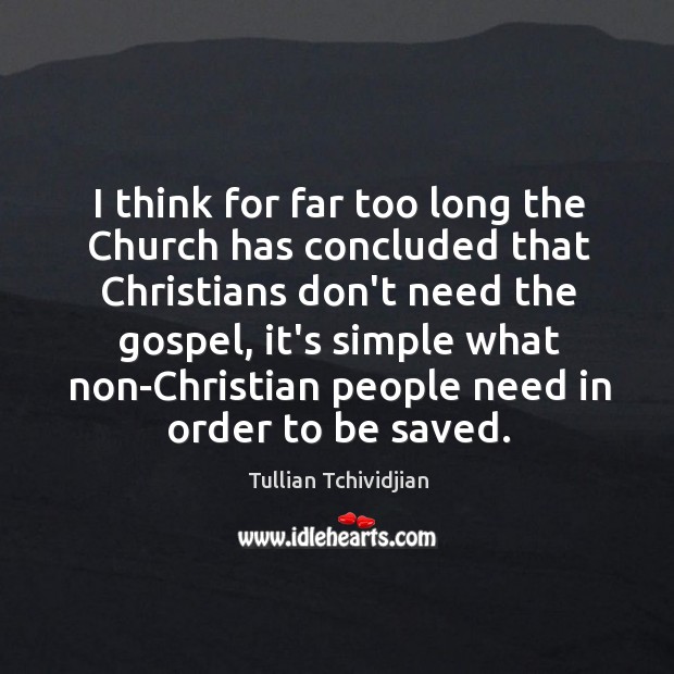 I think for far too long the Church has concluded that Christians Tullian Tchividjian Picture Quote