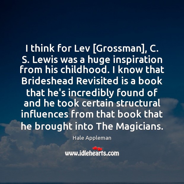 I think for Lev [Grossman], C. S. Lewis was a huge inspiration Hale Appleman Picture Quote
