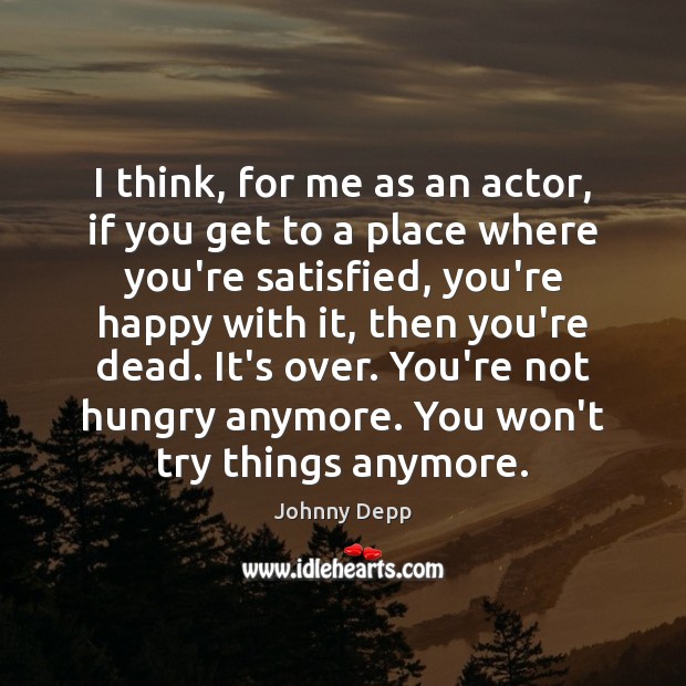 I think, for me as an actor, if you get to a Johnny Depp Picture Quote