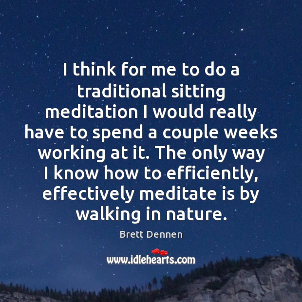I think for me to do a traditional sitting meditation I would Brett Dennen Picture Quote