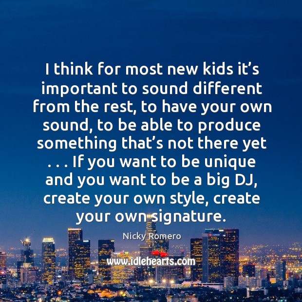 I think for most new kids it’s important to sound different Nicky Romero Picture Quote