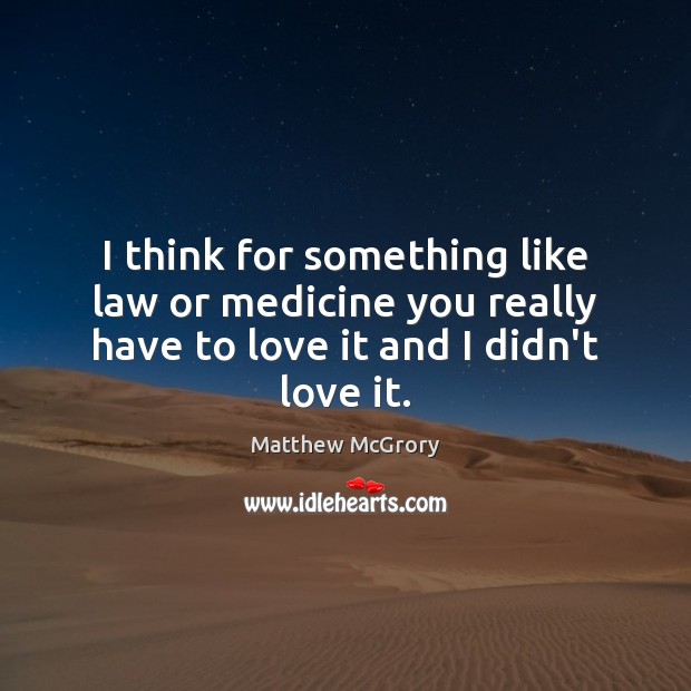 I think for something like law or medicine you really have to Matthew McGrory Picture Quote