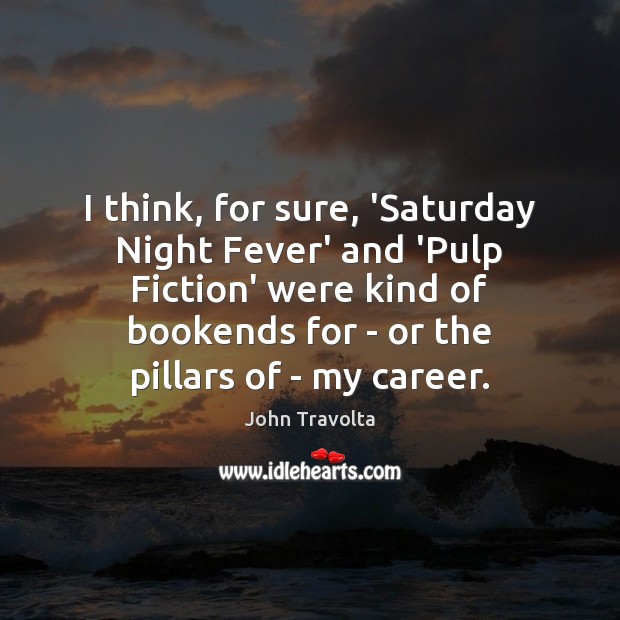 I think, for sure, ‘Saturday Night Fever’ and ‘Pulp Fiction’ were kind John Travolta Picture Quote