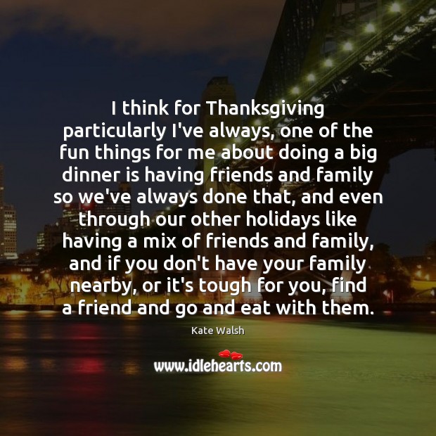 I think for Thanksgiving particularly I’ve always, one of the fun things Kate Walsh Picture Quote
