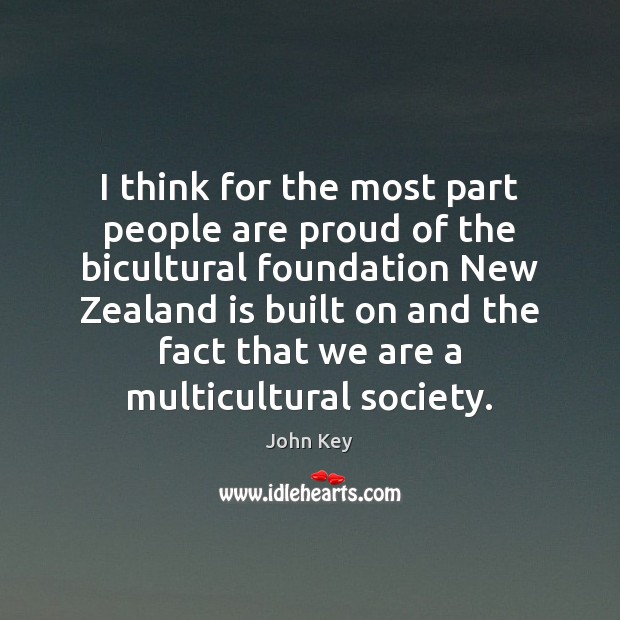 I think for the most part people are proud of the bicultural John Key Picture Quote