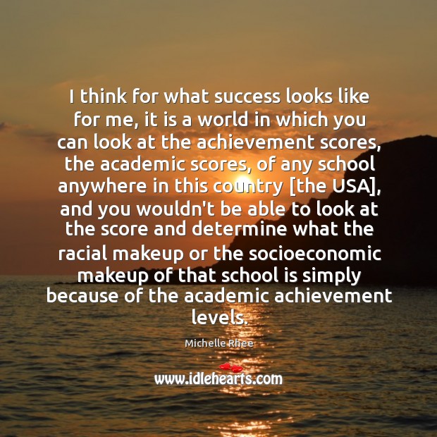 I think for what success looks like for me, it is a Michelle Rhee Picture Quote