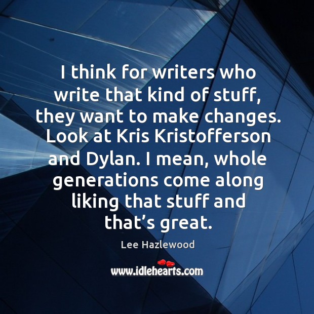 I think for writers who write that kind of stuff, they want to make changes. Image