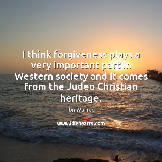 I think forgiveness plays a very important part in Western society and Ibn Warraq Picture Quote