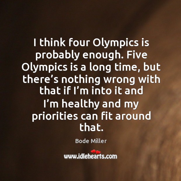 I think four olympics is probably enough. Five olympics is a long time Bode Miller Picture Quote