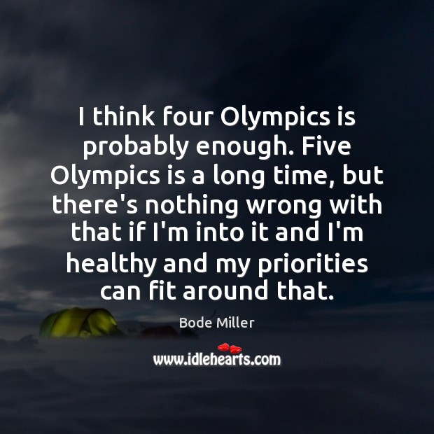 I think four Olympics is probably enough. Five Olympics is a long Bode Miller Picture Quote