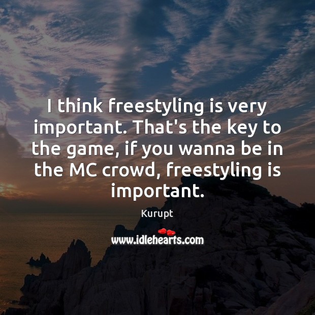 I think freestyling is very important. That’s the key to the game, Kurupt Picture Quote