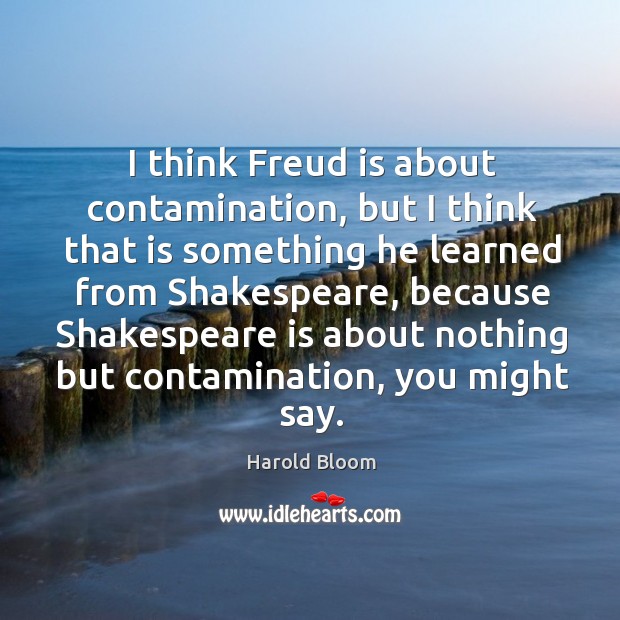 I think freud is about contamination, but I think that is something he learned from shakespeare Image