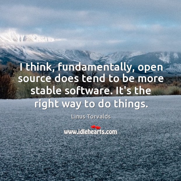 I think, fundamentally, open source does tend to be more stable software. Linus Torvalds Picture Quote