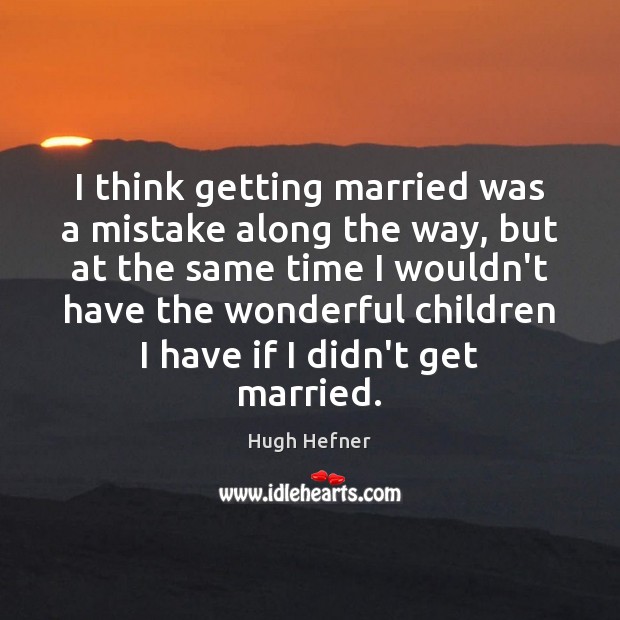 I think getting married was a mistake along the way, but at Image