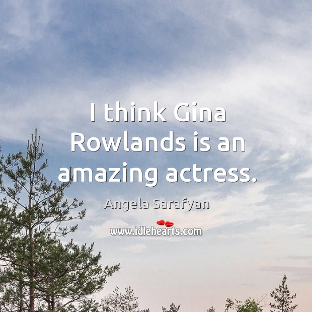 I think Gina Rowlands is an amazing actress. Image