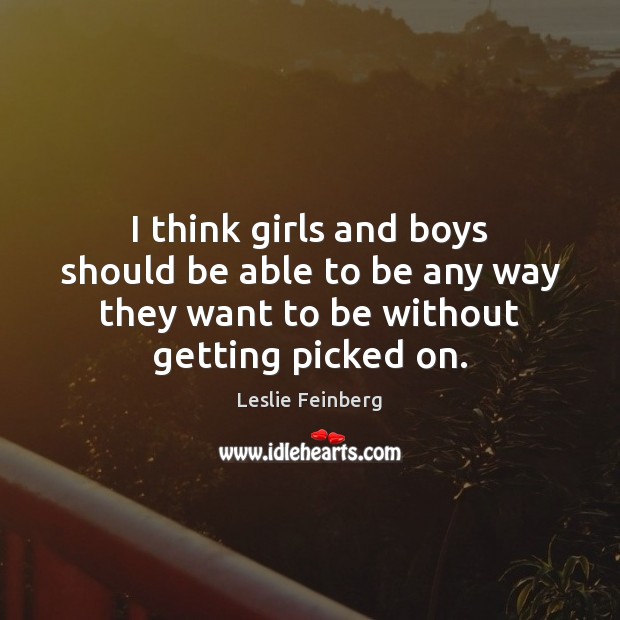 I think girls and boys should be able to be any way Image