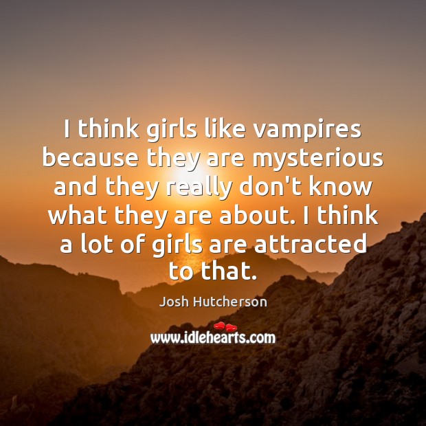 I think girls like vampires because they are mysterious and they really Image