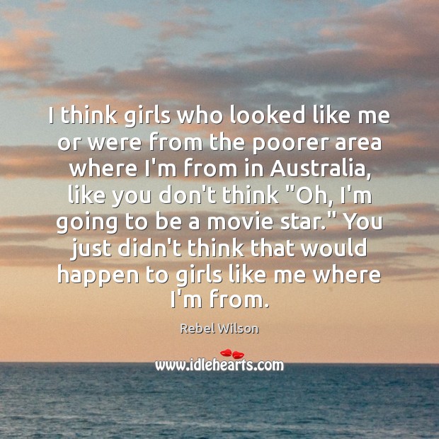 I think girls who looked like me or were from the poorer Rebel Wilson Picture Quote