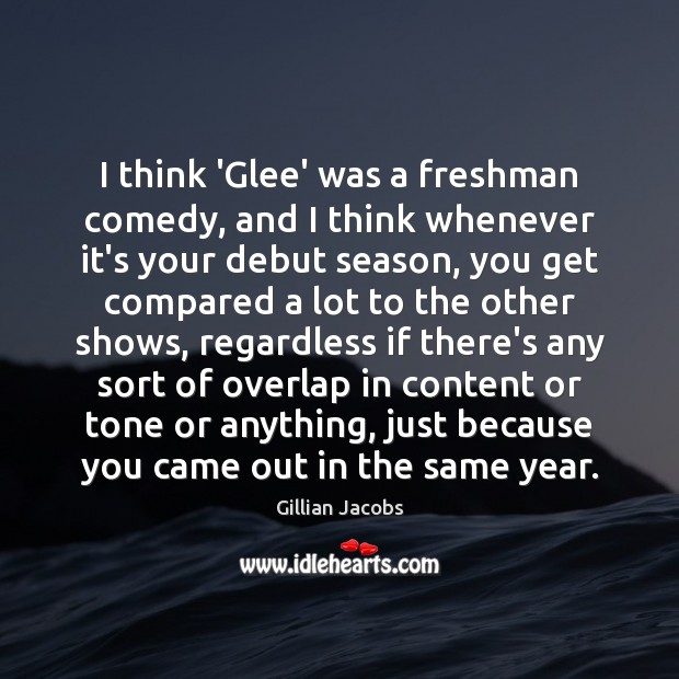 I think ‘Glee’ was a freshman comedy, and I think whenever it’s Image