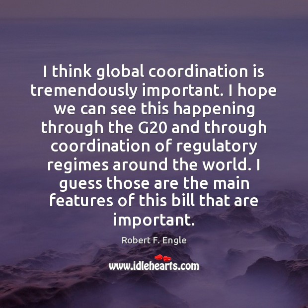 I think global coordination is tremendously important. I hope we can see Image