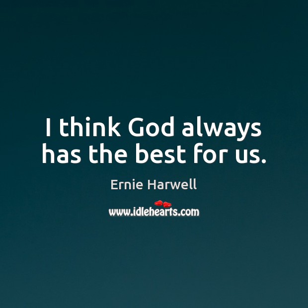 I think God always has the best for us. Ernie Harwell Picture Quote