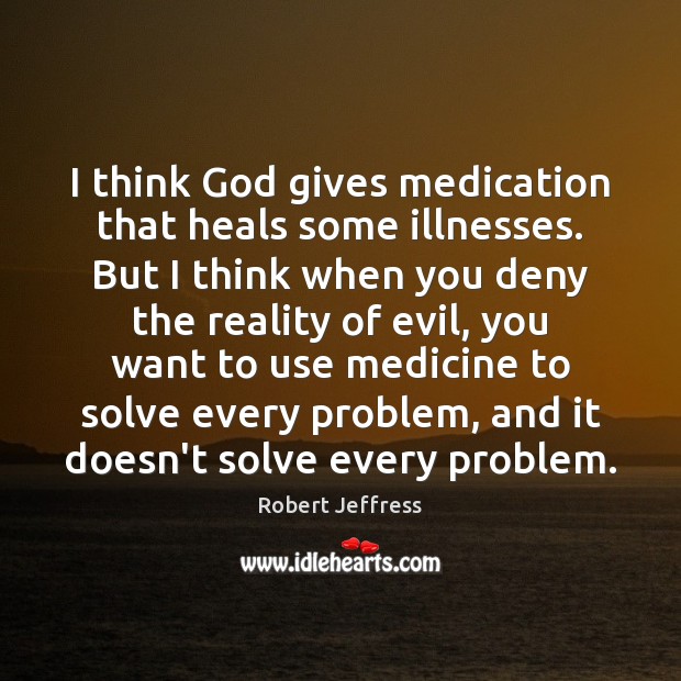 I think God gives medication that heals some illnesses. But I think Robert Jeffress Picture Quote