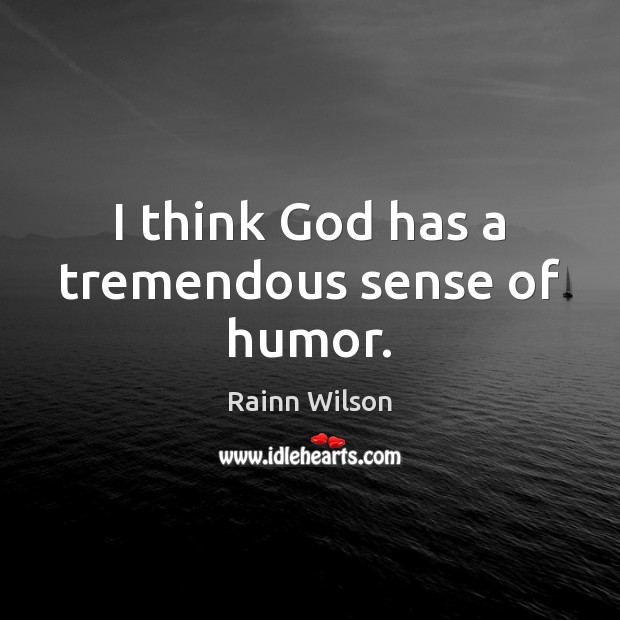 I think God has a tremendous sense of humor. Rainn Wilson Picture Quote