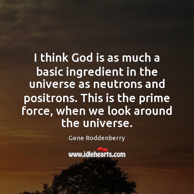 I think God is as much a basic ingredient in the universe Gene Roddenberry Picture Quote