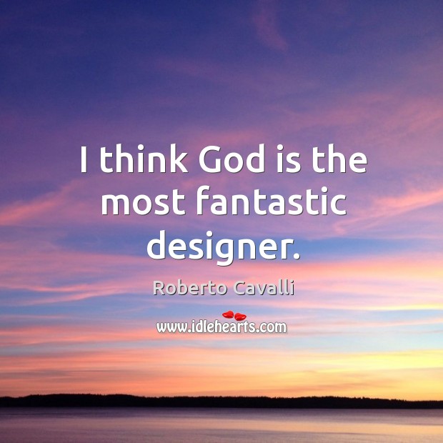 I think God is the most fantastic designer. Roberto Cavalli Picture Quote