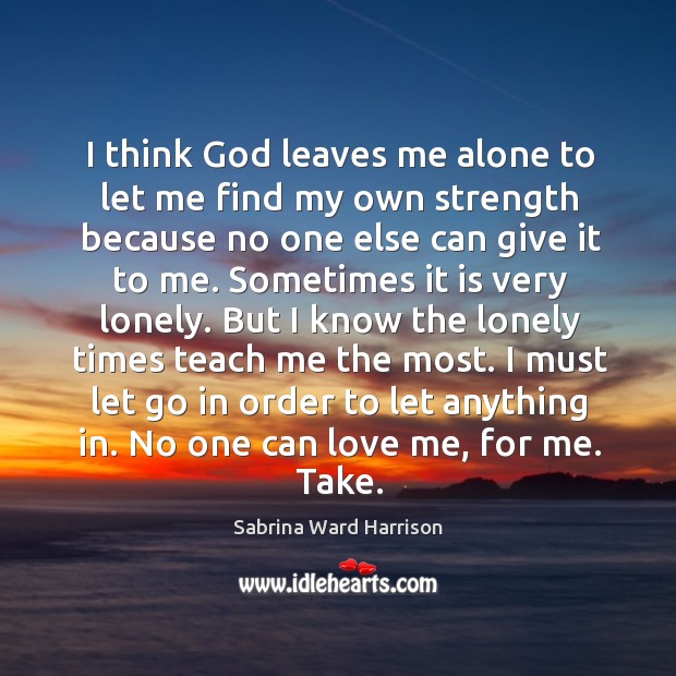 I think God leaves me alone to let me find my own Love Me Quotes Image