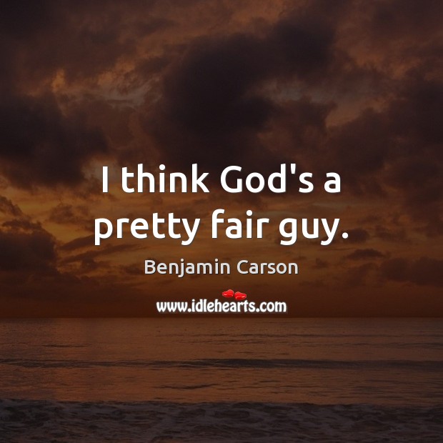 I think God’s a pretty fair guy. Benjamin Carson Picture Quote