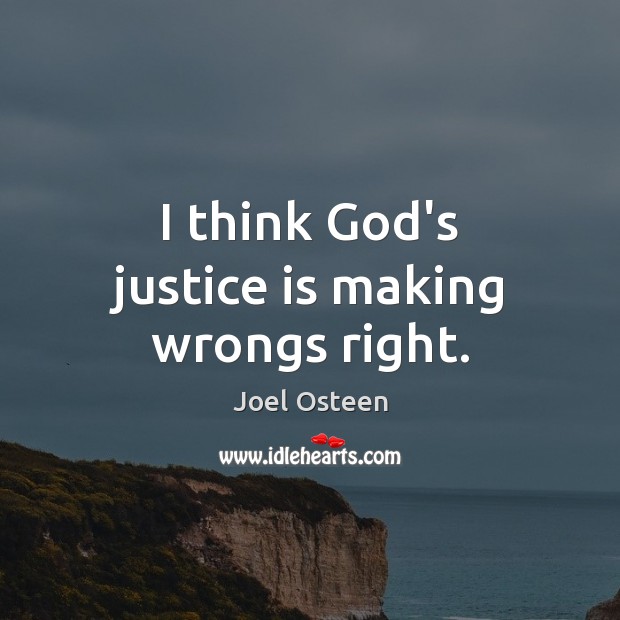 I think God’s justice is making wrongs right. Joel Osteen Picture Quote