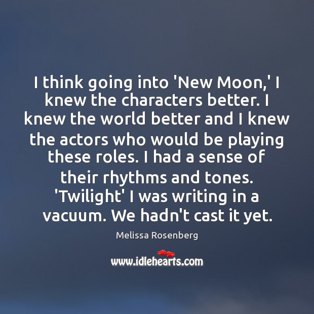 I think going into ‘New Moon,’ I knew the characters better. Melissa Rosenberg Picture Quote