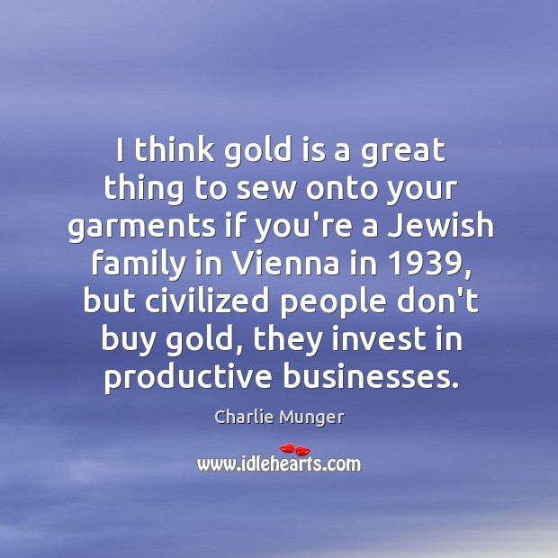 I think gold is a great thing to sew onto your garments Charlie Munger Picture Quote