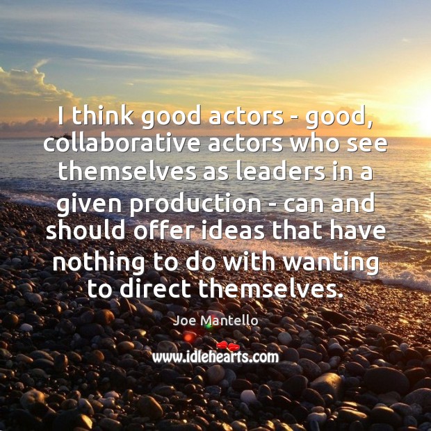 I think good actors – good, collaborative actors who see themselves as Joe Mantello Picture Quote