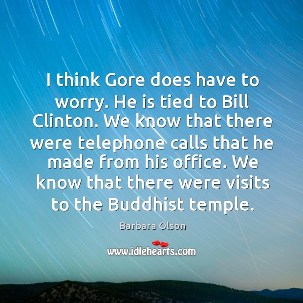 I think gore does have to worry. He is tied to bill clinton. Barbara Olson Picture Quote