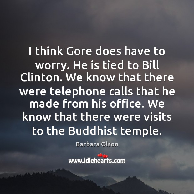 I think Gore does have to worry. He is tied to Bill Image