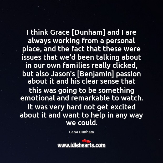 I think Grace [Dunham] and I are always working from a personal Lena Dunham Picture Quote