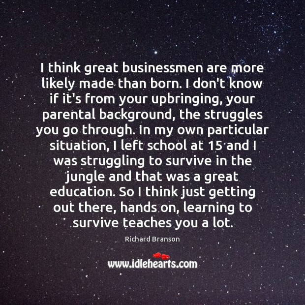 I think great businessmen are more likely made than born. I don’t Struggle Quotes Image