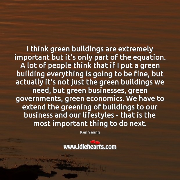 I think green buildings are extremely important but it’s only part of Ken Yeang Picture Quote