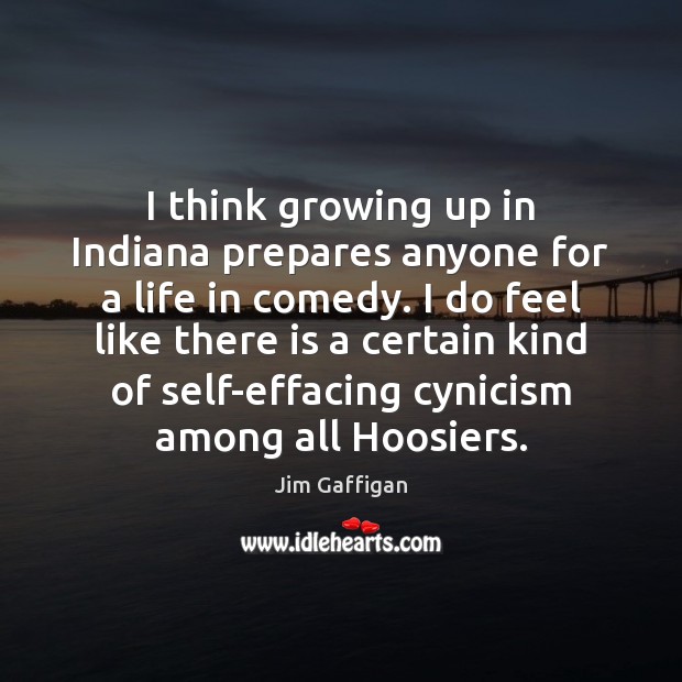 I think growing up in Indiana prepares anyone for a life in Jim Gaffigan Picture Quote